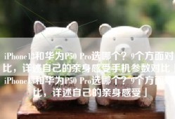 iPhone13和华为P50 Pro选哪个？9个方面对比，详述自己的亲身感受手机参数对比「iPhone13和华为P50 Pro选哪个？9个方面对比，详述自己的亲身感受」